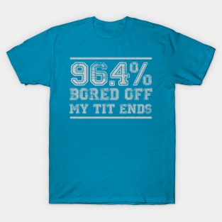 96.4% Bored of my Tit Ends T-Shirt